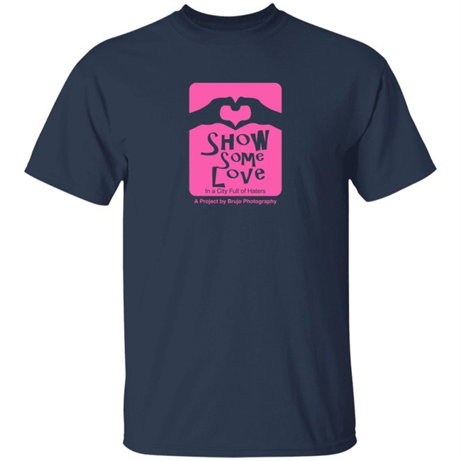 Brujo Photography Show Some Love In A City Full Of Haters T Shirt Brujo Photography Show Some Love In A City Full Of Haters T Shirt