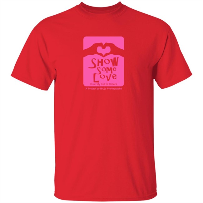 Brujo Photography Show Some Love In A City Full Of Haters T Shirt Brujo Photography Show Some Love In A City Full Of Haters T Shirt