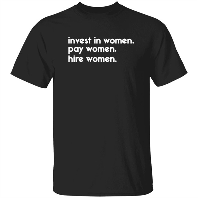 Kelsey Trainor Shirts Invest In Women Pay Women Hire Women Shirt