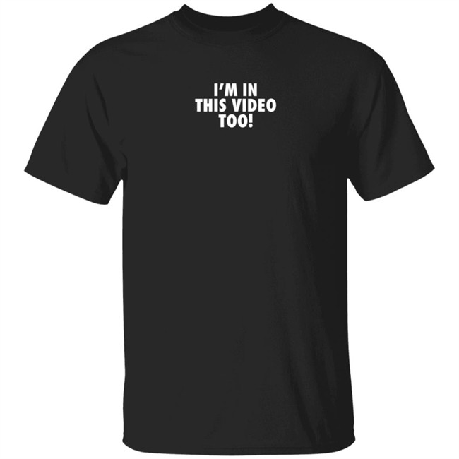 Jstu Merch I'm In This Video Too T Shirt