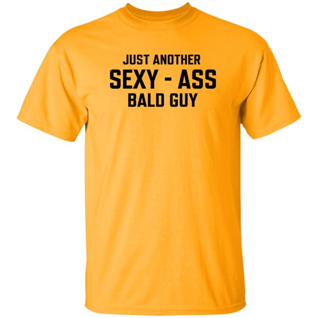 Just Another Sexy-Ass Bald Guy Shirt Shop Annarbortees Just Another Sexy-Ass Bald Guy Shirt Shop Annarbortees