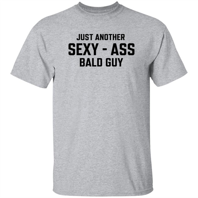 Just Another Sexy-Ass Bald Guy Shirt Shop Annarbortees Just Another Sexy-Ass Bald Guy Shirt Shop Annarbortees