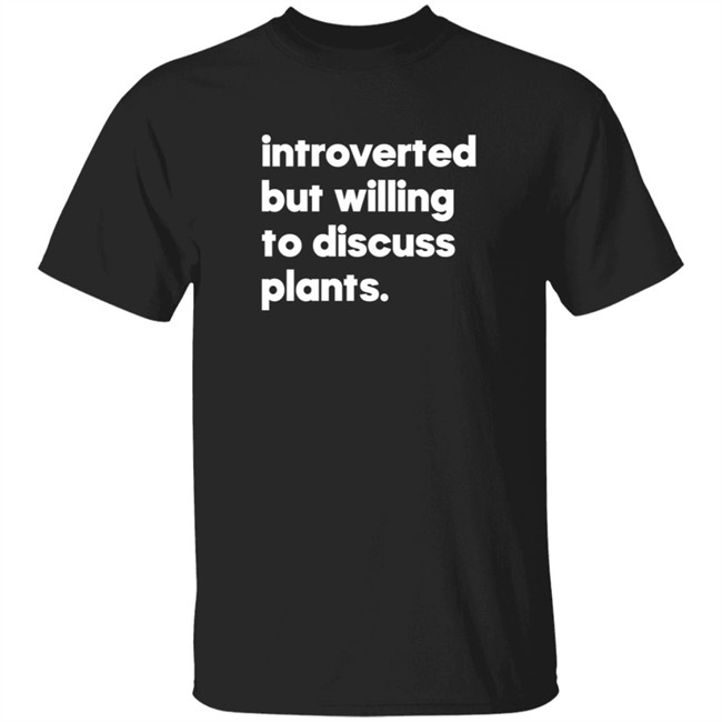 Introverted But Willing To Discuss Plants Shirt