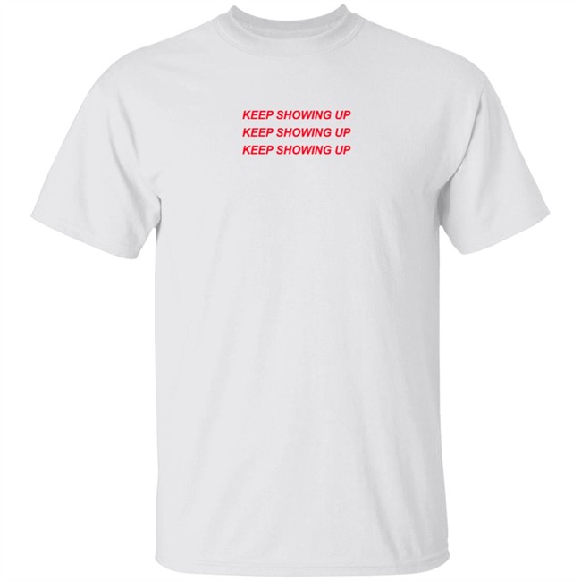 Duc - Keep Showing Up T Shirt Jenny Fischer