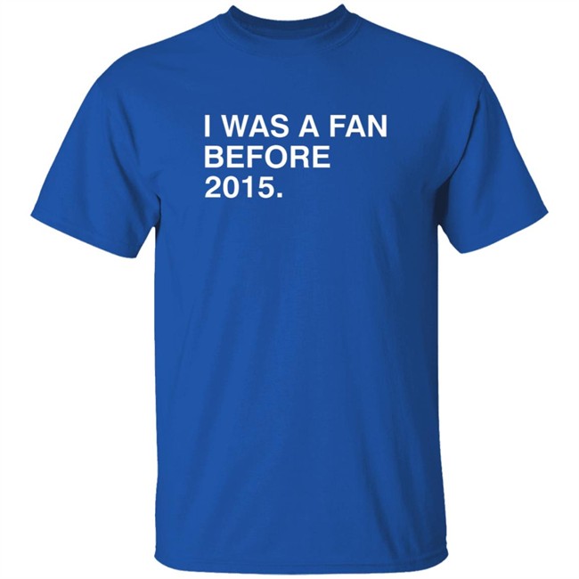 Danh - I Was A Fan Before 2015 Shirt Obvious Shirts