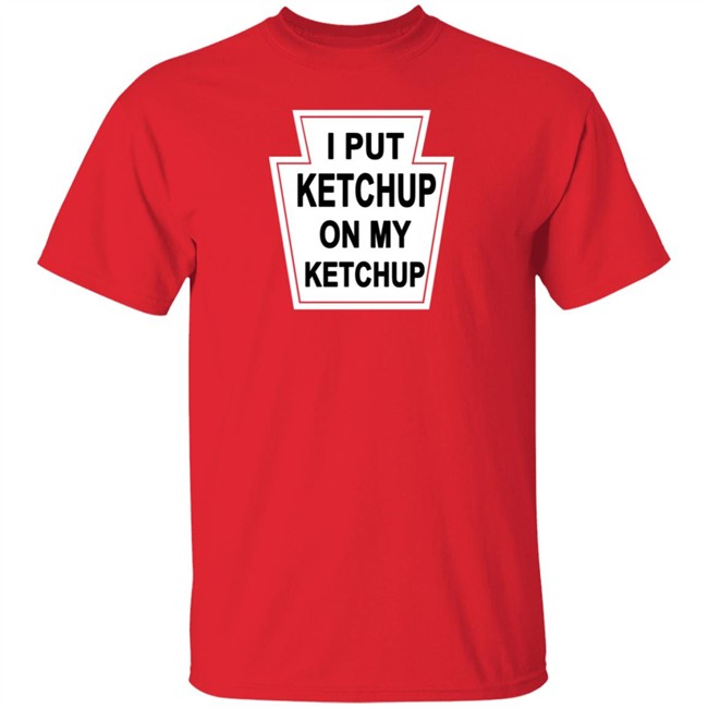 New Yorker Store I Put Ketchup On My Ketchup Shirt