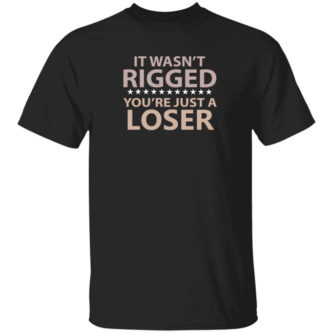 It Wasn’t Rigged You’re Just A Loser Shirt Emili Winstn