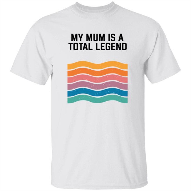 My Mum Is A Total Legend Shirt