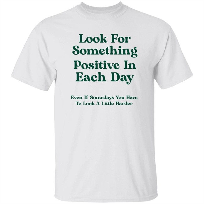 Look For Something Positive In Each Day Shirt By Jennica
