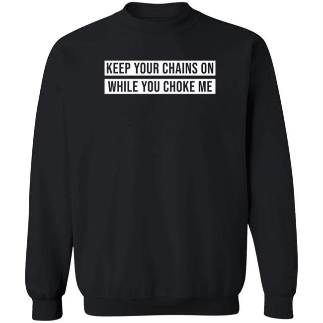 Russ Merch Store, Keep Your Chains On While You Choke Me Crewneck Sweatshirt