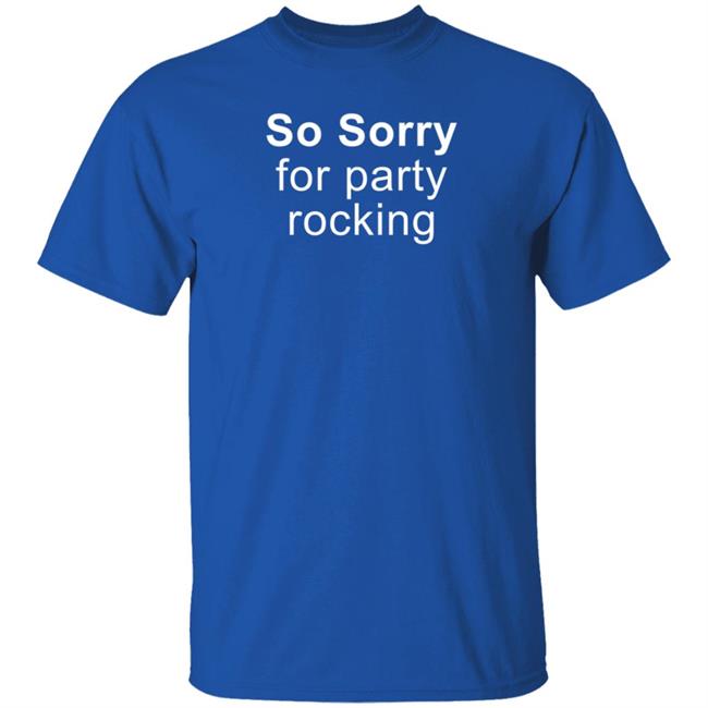 So Sorry For Party Rocking Shirt Jesting Time So Sorry For Party Rocking Shirt Jesting Time