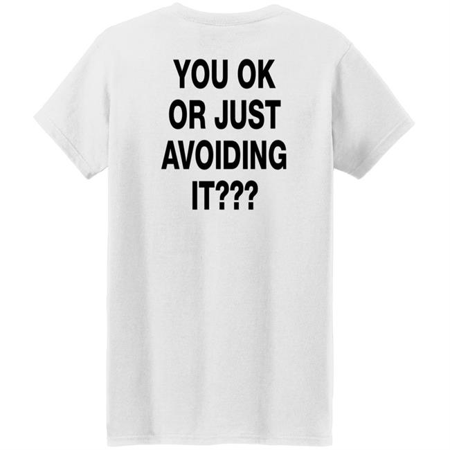 You Ok Or Just Avoiding It T Shirt We're Not Really Strangers You Ok Or Just Avoiding It T Shirt We're Not Really Strangers