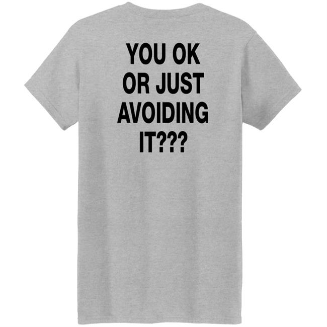You Ok Or Just Avoiding It T Shirt We're Not Really Strangers You Ok Or Just Avoiding It T Shirt We're Not Really Strangers