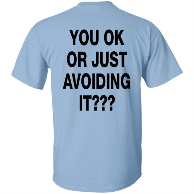 You Ok Or Just Avoiding It T Shirt We're Not Really Strangers You Ok Or Just Avoiding It T Shirt We're Not Really Strangers