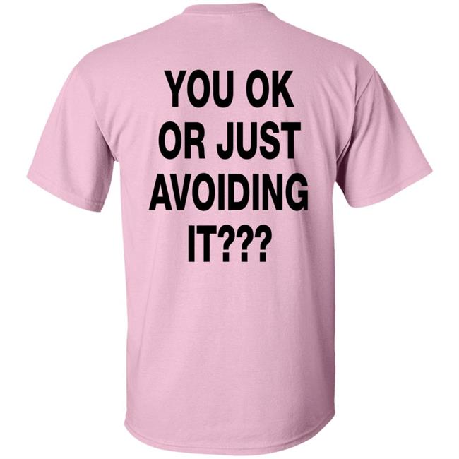 You Ok Or Just Avoiding It T Shirt We're Not Really Strangers You Ok Or Just Avoiding It T Shirt We're Not Really Strangers