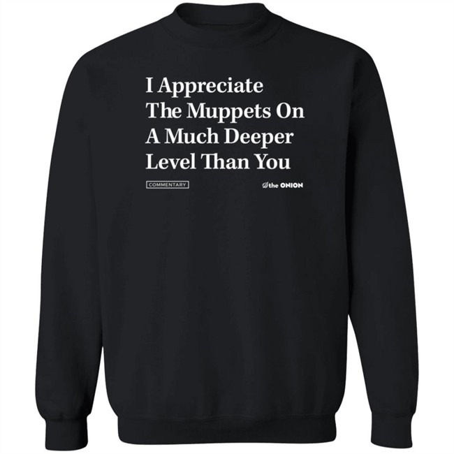 The Onion Store Merch I Appreciate The Muppets On A Much Deeper Level Than You Sweatshirt Black