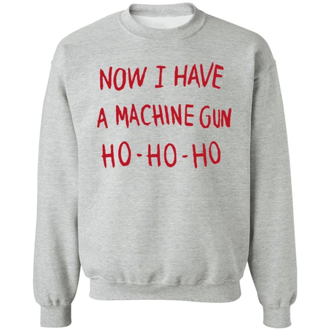 Last Exit To Nowhere Merch Now I Have A Machine Gun Ho-Ho-Ho Sweatshirt