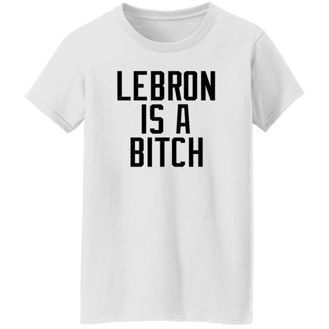 Lebron Is A Bitch T Shirt Lebron James Elijah Schaffer Lebron Is A Bitch T Shirt Lebron James Elijah Schaffer