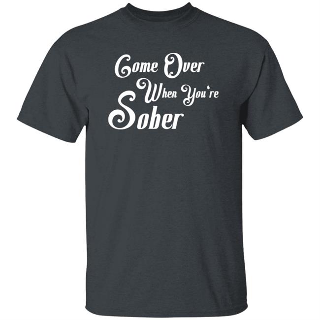 Steezy Kane Merch Come Over When You're Sober Tee Shirt Steezy Kane Merch Come Over When You're Sober Tee Shirt