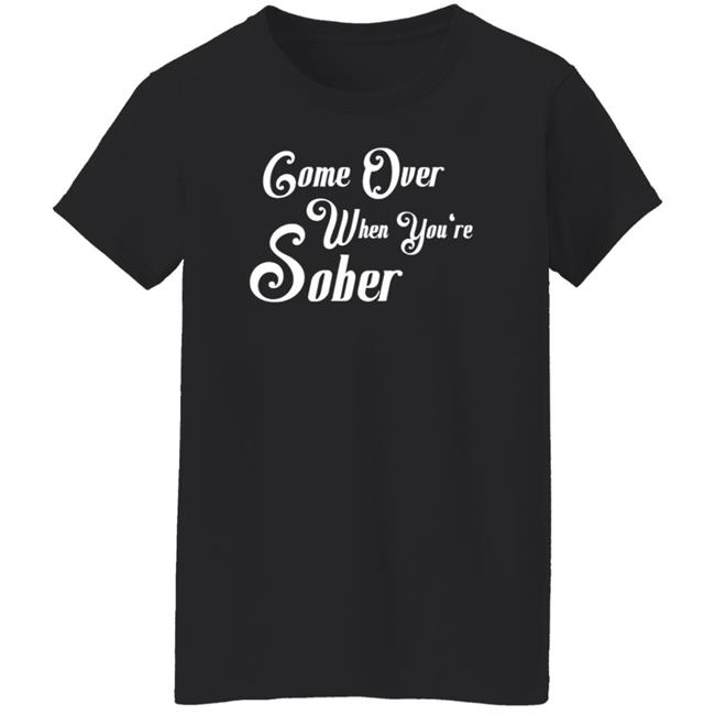 Steezy Kane Merch Come Over When You're Sober Tee Shirt Steezy Kane Merch Come Over When You're Sober Tee Shirt