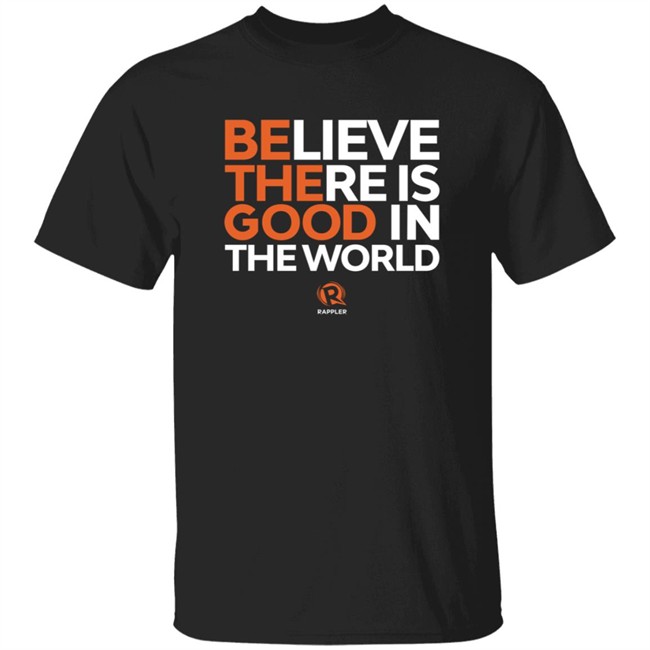 Maria Ressa Shirts Believe There Is Good In The World Rappler Shirt