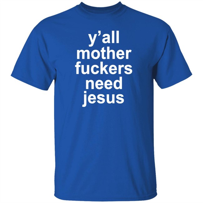 John R Stanton Y'all Mother Fuckers Need Jesus Shirt John R Stanton Y'all Mother Fuckers Need Jesus Shirt