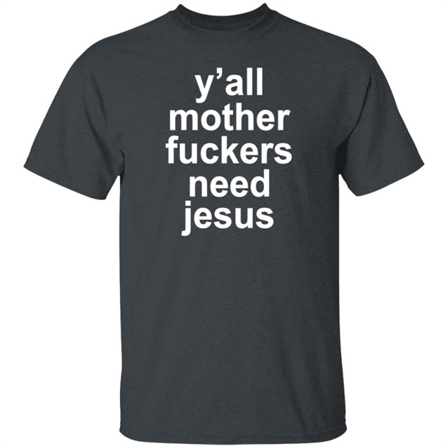 John R Stanton Y'all Mother Fuckers Need Jesus Shirt John R Stanton Y'all Mother Fuckers Need Jesus Shirt