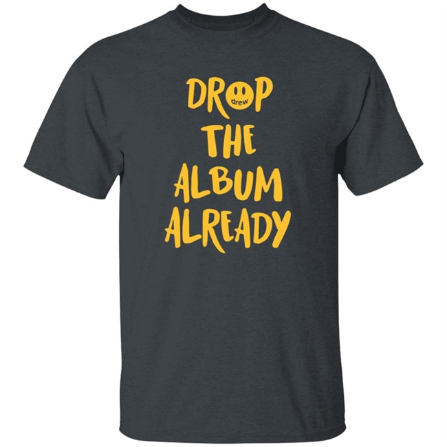 Justin Bieber Drop The Album Already T Shirt Justin Bieber Drop The Album Already T Shirt