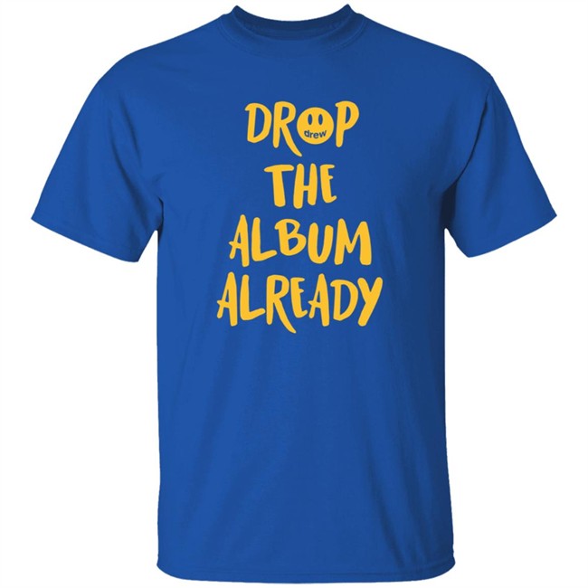 Justin Bieber Drop The Album Already T Shirt Justin Bieber Drop The Album Already T Shirt