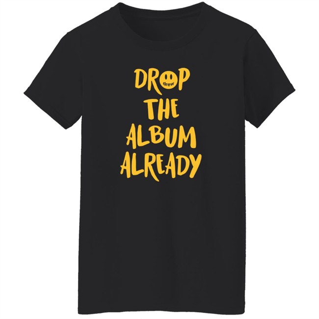 Justin Bieber Drop The Album Already T Shirt Justin Bieber Drop The Album Already T Shirt