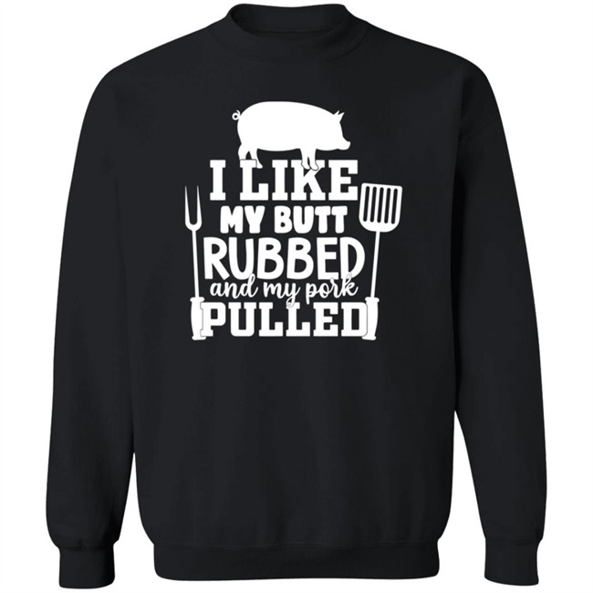 I Like My Butt Rubbed And My Pork Pulled Shirt Buffpup I Like My Butt Rubbed And My Pork Pulled Shirt Buffpup