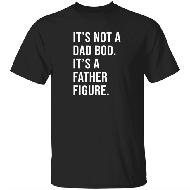 It's Not A Dad Bod It's A Father Figure Shirt David Fowler Davidfowl