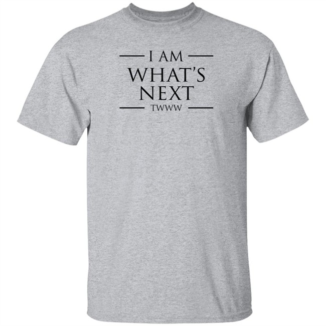 I Am What's Next Twww Shirt I Am What's Next Twww Shirt
