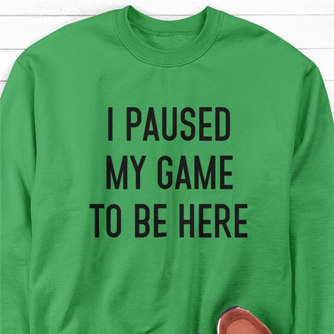 I Paused My Game Toe Here Sweatshirt