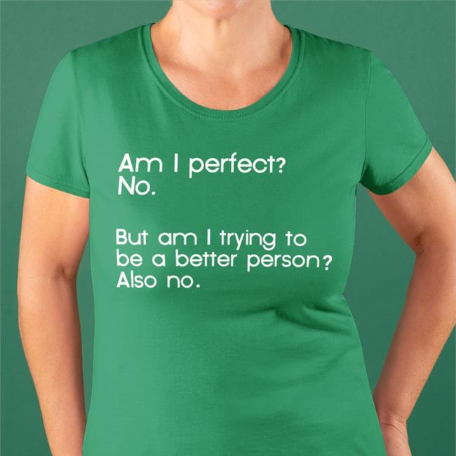 Am I Perfect No But Am I Trying To Be A Better Person Also No Hats Cap