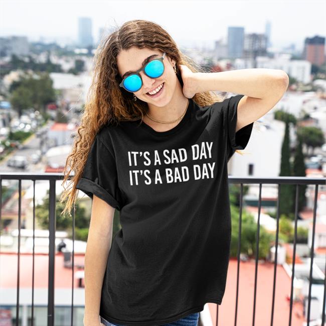 It's A Sad Day It's A Bad Day Tee Shirt Barstoolbigcat Barstool Sports Merch