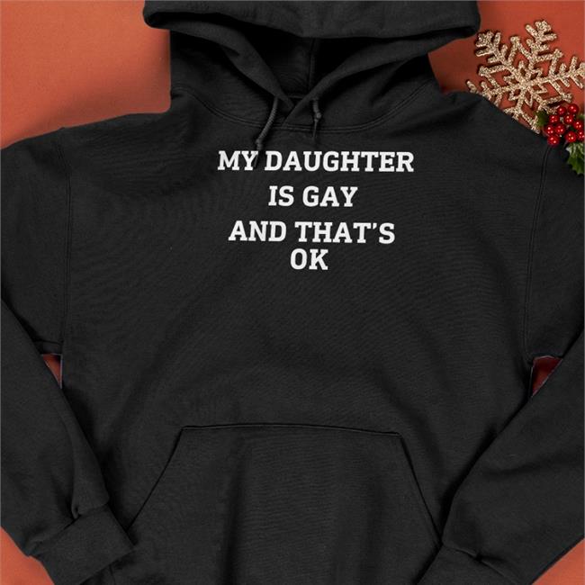 Shirts That Go Hard My Daughter Is Gay And That's Ok Sweatshirts