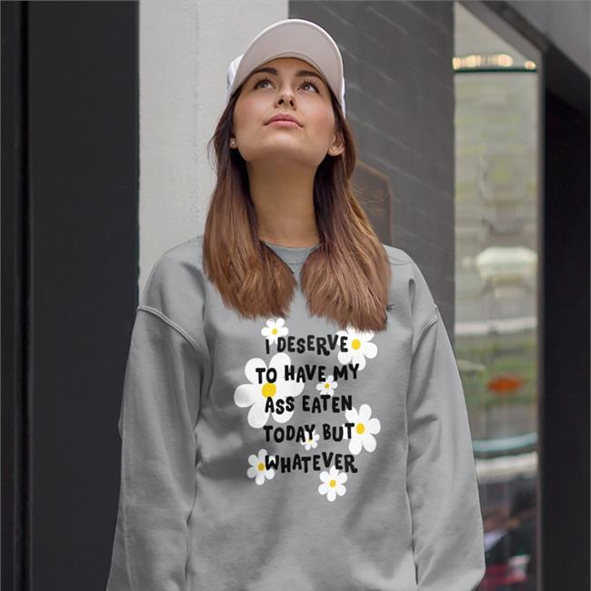 I Deserve To Have My Ass Eaten Today But Whatever Cap Shirts That Go Hard