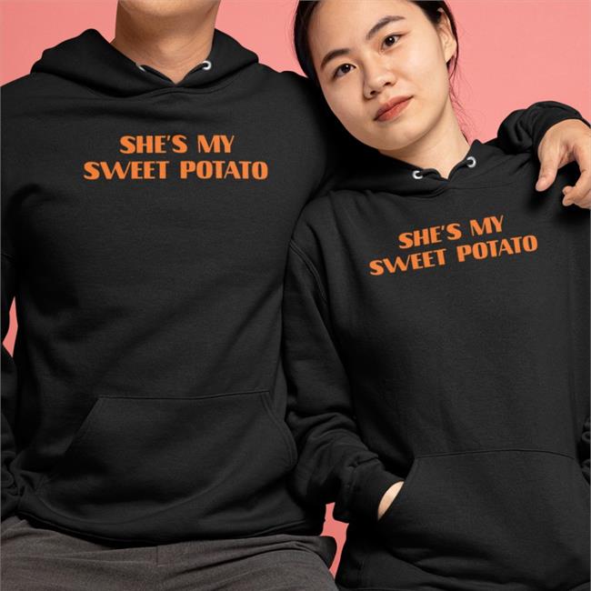 Shirts That Go Hard She's My Sweet Potato Hoodies Black Shirtsthtgohard