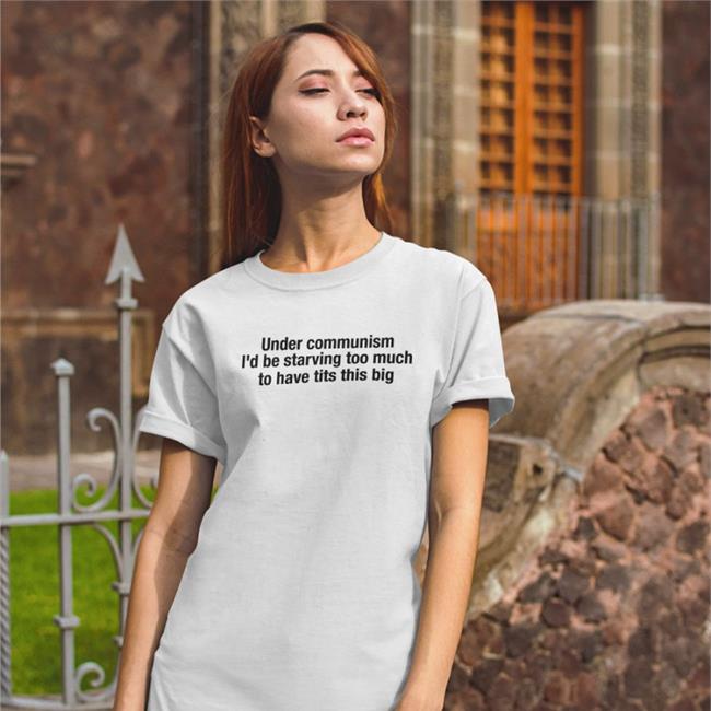 Courtney Under Communism I'd Be Starving Too Much To Have Tits This Big Tee Shirt Bigtiddygothgf9