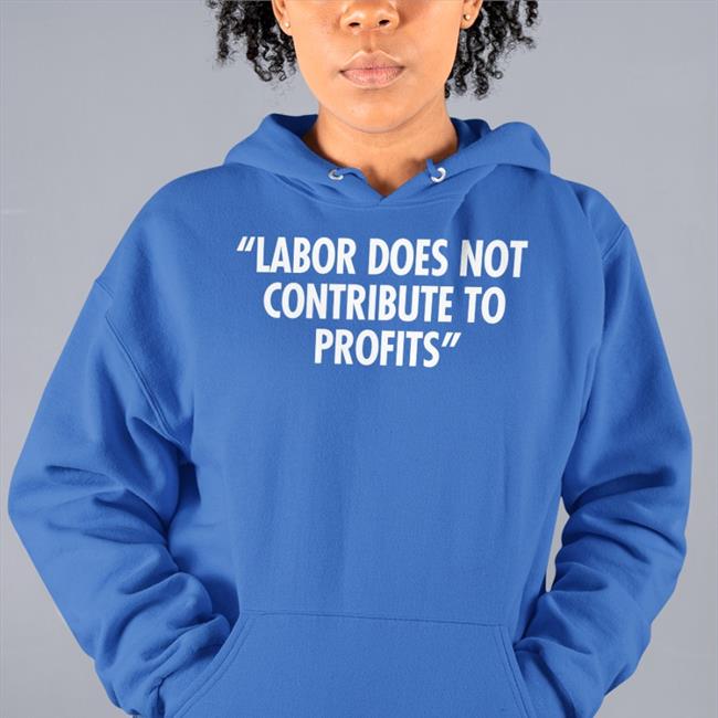 Labor Does Not Contribute To Profits Tee Shirt Railroads 2022