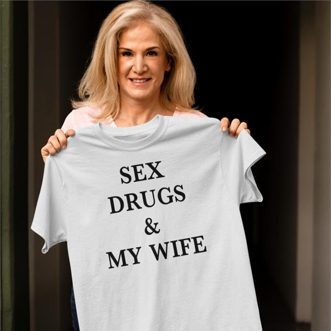 Shirts That Go Hard Merch Sex Drugs & My Wife T Shirt