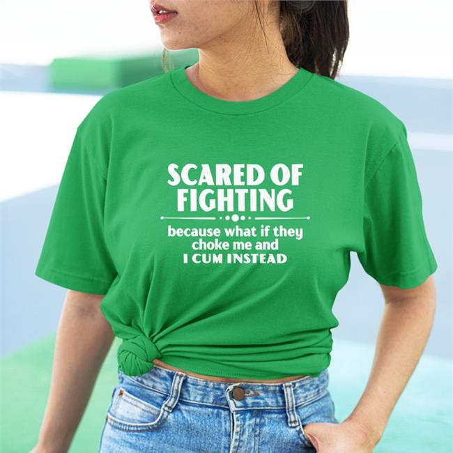 Bloodyfaster Scared Of Fighting Because What If They Choke Me And I Cum Instead Shirts