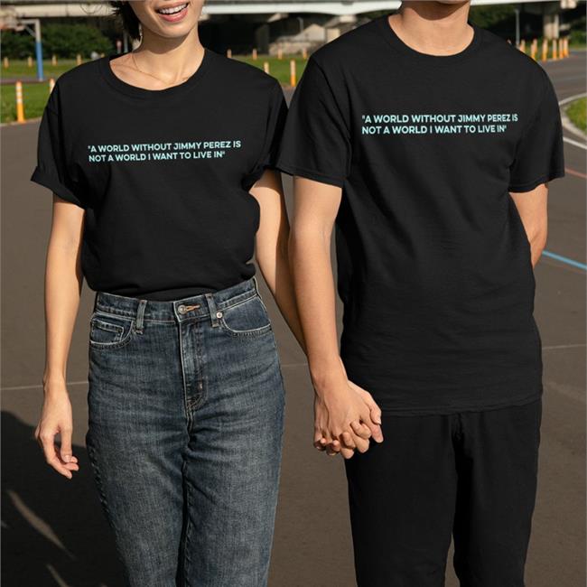 Alison O'Donnell A World Without Jimmy Perez Is Not A World I Want To Live In Tee