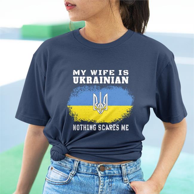 Ukraine Flag My Wife Is Ukrainian Nothing Scares Me Tee Shirt