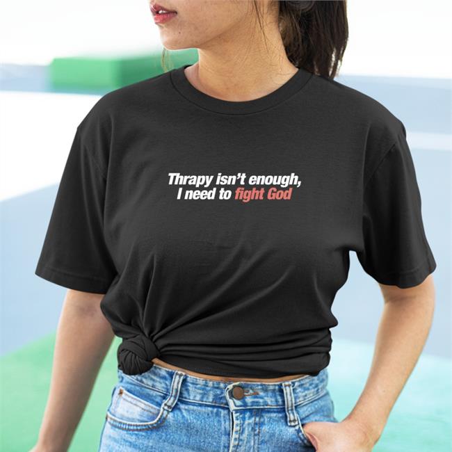 Shirts That Go Hard Merch Therapy Isn't Enough I Need To Fight God Long Sleeve Tee