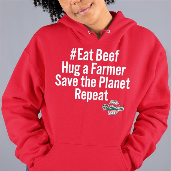 Eat Beef Hug A Farmer Save The Planet Repeat 100% Traditional Beef Hoodie