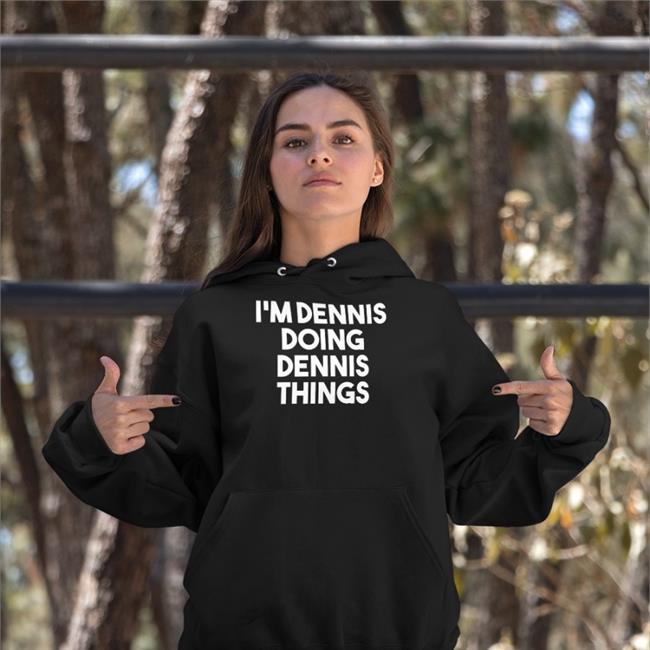 I'm Dennis Doing Dennis Things T Shirt Kicker Denis Lynch