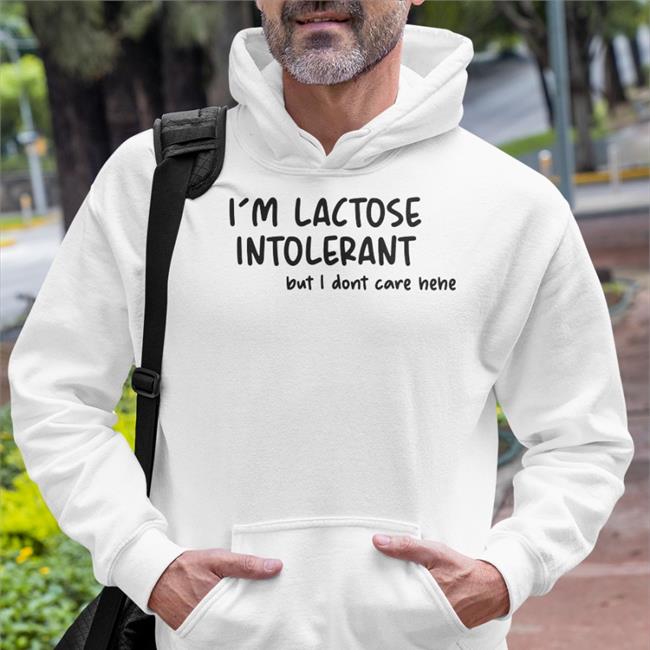 I'm Lactose Intolerant But I Dont Care Hehe Long Sleeve T Shirt