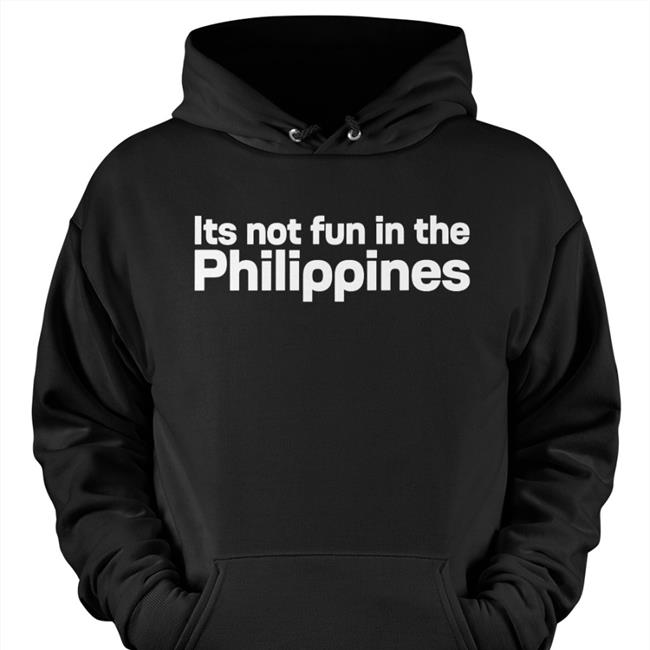 Its Not Fun In The Philippines Because There Is Too Much Corruption Tee Shirt